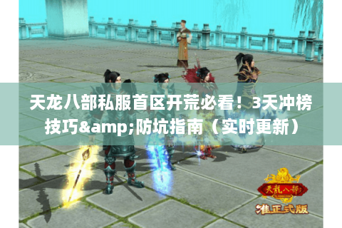 天龙八部私服首区开荒必看！3天冲榜技巧&防坑指南（实时更新）