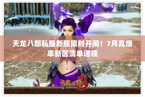 天龙八部私服新服限时开闸!7月高爆率新区清单速领 天龙八部私服新服限时开闸!7月高爆率新区清单速领