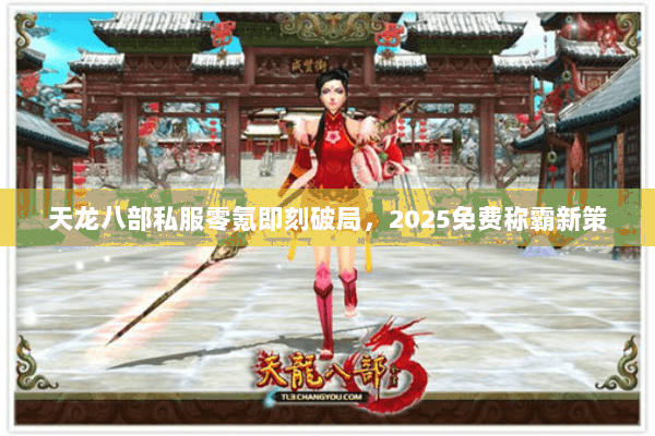 天龙八部私服零氪即刻破局，2025免费称霸新策