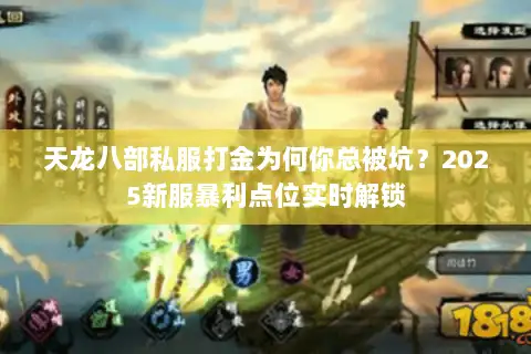 天龙八部私服打金为何你总被坑？2025新服暴利点位实时解锁