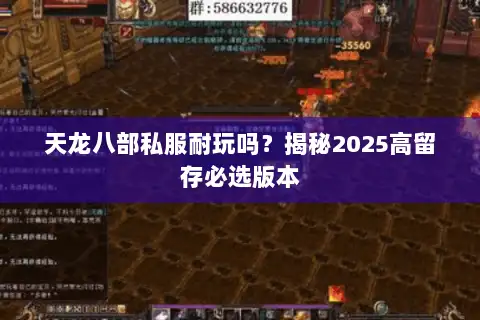 天龙八部私服耐玩吗?揭秘2025高留存必选版本 天龙八部私服耐玩吗?揭秘2025高留存必选版本