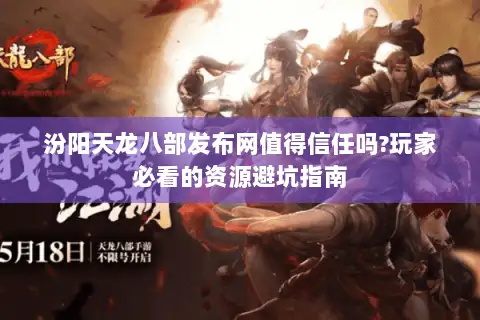 汾阳天龙八部发布网值得信任吗?玩家必看的资源避坑指南 汾阳天龙八部发布网值得信任吗?玩家必看的资源避坑指南