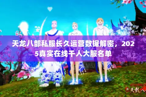天龙八部私服长久运营数据解密,2025真实在线千人大服名单 天龙八部私服长久运营数据解密,2025真实在线千人大服名单