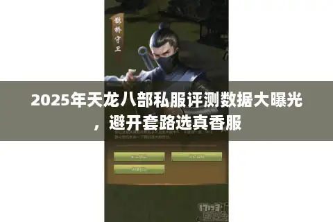 2025年天龙八部私服评测数据大曝光,避开套路选真香服 2025年天龙八部私服评测数据大曝光,避开套路选真香服