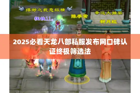 2025必看天龙八部私服发布网口碑认证终极筛选法