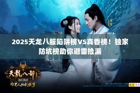 2025天龙八服陷阱榜VS真香榜！独家防坑榜助你避雷捡漏