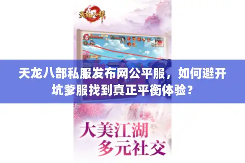 天龙八部私服发布网公平服，如何避开坑爹服找到真正平衡体验？
