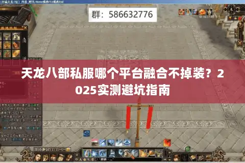 天龙八部私服哪个平台融合不掉装？2025实测避坑指南