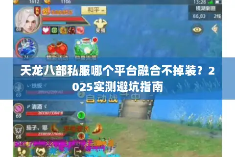 天龙八部私服哪个平台融合不掉装？2025实测避坑指南