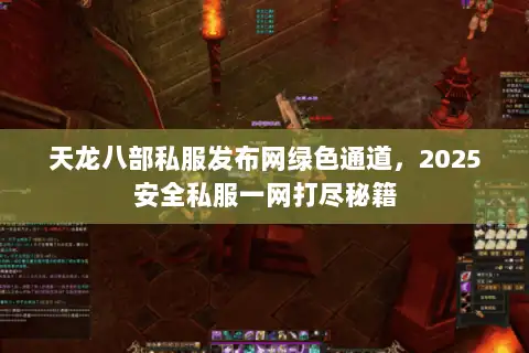 天龙八部私服发布网绿色通道，2025安全私服一网打尽秘籍