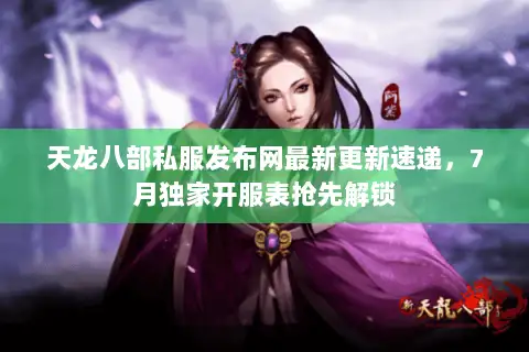 天龙八部私服发布网最新更新速递,7月独家开服表抢先解锁 天龙八部私服发布网最新更新速递,7月独家开服表抢先解锁