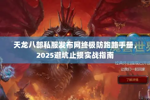 天龙八部私服发布网终极防跑路手册，2025避坑止损实战指南