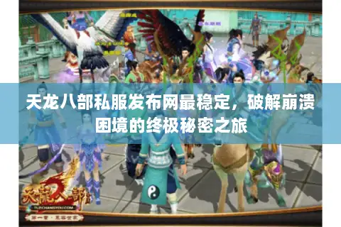 天龙八部私服发布网最稳定,破解崩溃困境的终极秘密之旅 天龙八部私服发布网最稳定,破解崩溃困境的终极秘密之旅