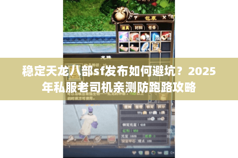 稳定天龙八部sf发布如何避坑？2025年私服老司机亲测防跑路攻略