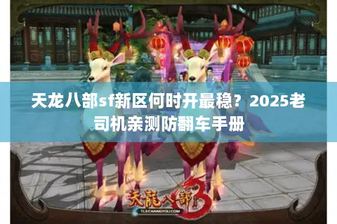 天龙八部sf新区何时开最稳？2025老司机亲测防翻车手册
