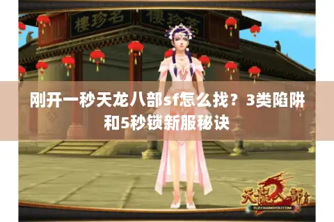 刚开一秒天龙八部sf怎么找?3类陷阱和5秒锁新服秘诀 刚开一秒天龙八部sf怎么找?3类陷阱和5秒锁新服秘诀