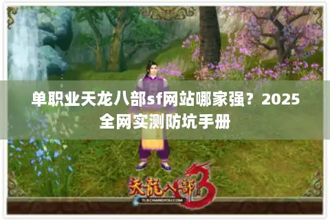 单职业天龙八部sf网站哪家强?2025全网实测防坑手册 单职业天龙八部sf网站哪家强?2025全网实测防坑手册