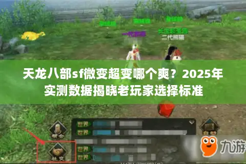 天龙八部sf微变超变哪个爽?2025年实测数据揭晓老玩家选择标准 天龙八部sf微变超变哪个爽?2025年实测数据揭晓老玩家选择标准