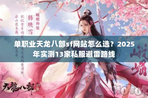 单职业天龙八部sf网站怎么选?2025年实测13家私服避雷路线 单职业天龙八部sf网站怎么选?2025年实测13家私服避雷路线