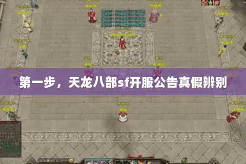 第一步，天龙八部sf开服公告真假辨别