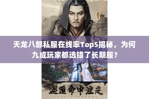 天龙八部私服在线率Top5揭秘,为何九成玩家都选错了长期服? 天龙八部私服在线率Top5揭秘,为何九成玩家都选错了长期服?