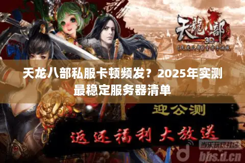 天龙八部私服卡顿频发？2025年实测最稳定服务器清单