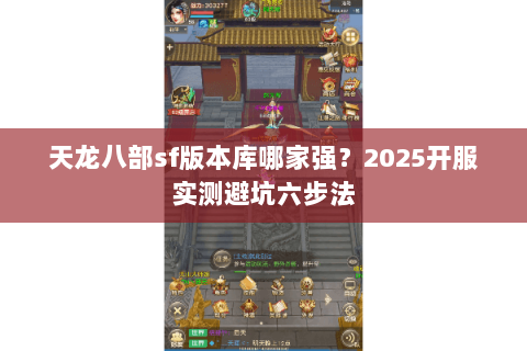 天龙八部sf版本库哪家强？2025开服实测避坑六步法