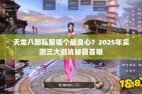 天龙八部私服哪个最良心?2025年实测三大避坑秘籍首曝 天龙八部私服哪个最良心?2025年实测三大避坑秘籍首曝