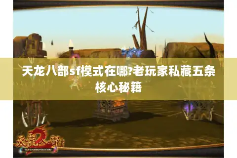 天龙八部sf模式在哪?老玩家私藏五条核心秘籍