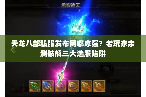 天龙八部私服发布网哪家强?老玩家亲测破解三大选服陷阱 天龙八部私服发布网哪家强?老玩家亲测破解三大选服陷阱