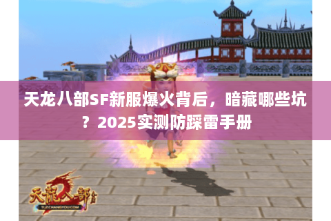天龙八部SF新服爆火背后，暗藏哪些坑？2025实测防踩雷手册