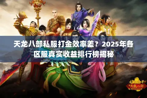 天龙八部私服打金效率差？2025年各区服真实收益排行榜揭秘