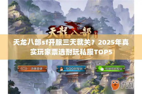 天龙八部sf开服三天就关?2025年真实玩家票选耐玩私服TOP5 天龙八部sf开服三天就关?2025年真实玩家票选耐玩私服TOP5