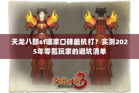 天龙八部sf哪家口碑最抗打？实测2025年零氪玩家的避坑清单