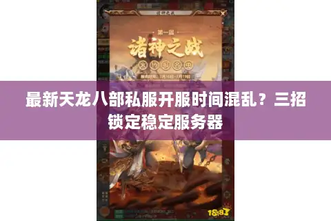最新天龙八部私服开服时间混乱?三招锁定稳定服务器 最新天龙八部私服开服时间混乱?三招锁定稳定服务器