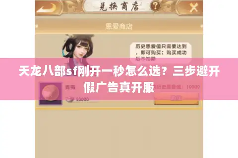 天龙八部sf刚开一秒怎么选?三步避开假广告真开服 天龙八部sf刚开一秒怎么选?三步避开假广告真开服