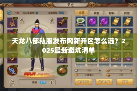 天龙八部私服发布网新开区怎么选？2025最新避坑清单