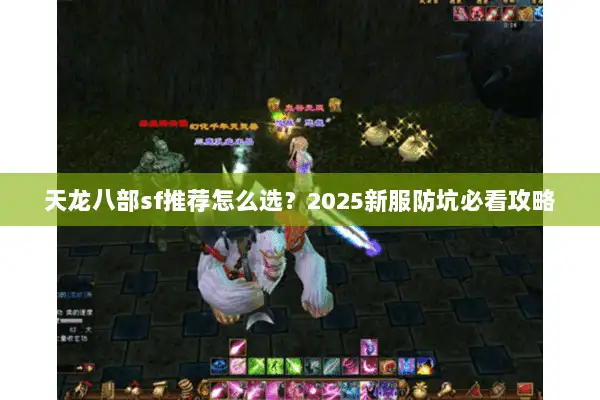天龙八部sf推荐怎么选？2025新服防坑必看攻略