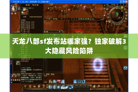 天龙八部sf发布站哪家强?独家破解3大隐藏风险陷阱 天龙八部sf发布站哪家强?独家破解3大隐藏风险陷阱