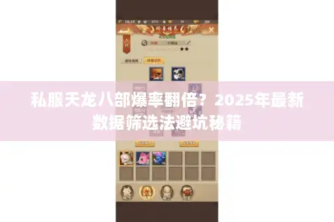 私服天龙八部爆率翻倍?2025年最新数据筛选法避坑秘籍 私服天龙八部爆率翻倍?2025年最新数据筛选法避坑秘籍