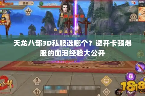 天龙八部3D私服选哪个?避开卡顿爆服的血泪经验大公开 天龙八部3D私服选哪个?避开卡顿爆服的血泪经验大公开