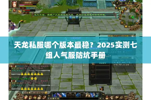 天龙私服哪个版本最稳?2025实测七组人气服防坑手册 天龙私服哪个版本最稳?2025实测七组人气服防坑手册