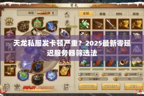 天龙私服发卡顿严重?2025最新零延迟服务器筛选法 天龙私服发卡顿严重?2025最新零延迟服务器筛选法