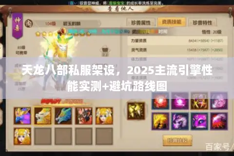 天龙八部私服架设，2025主流引擎性能实测+避坑路线图