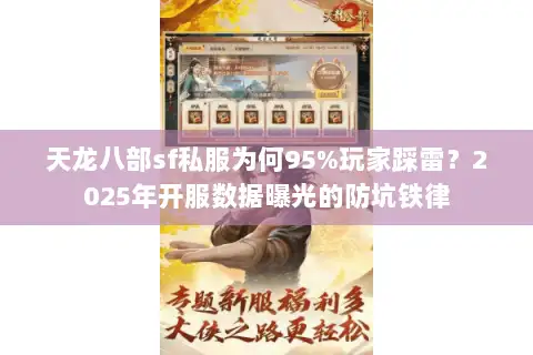 天龙八部sf私服为何95%玩家踩雷？2025年开服数据曝光的防坑铁律