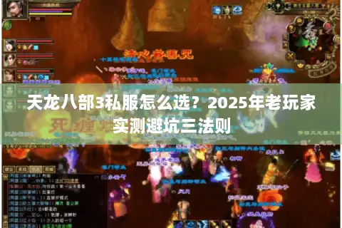 天龙八部3私服怎么选?2025年老玩家实测避坑三法则 天龙八部3私服怎么选?2025年老玩家实测避坑三法则