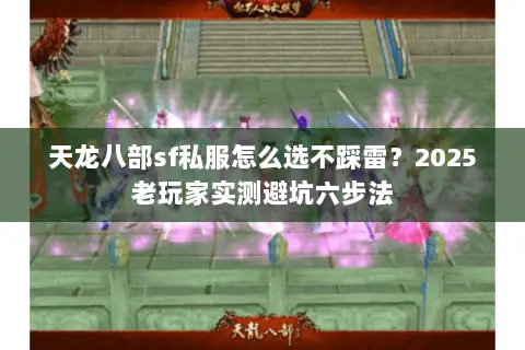 天龙八部sf私服怎么选不踩雷？2025老玩家实测避坑六步法
