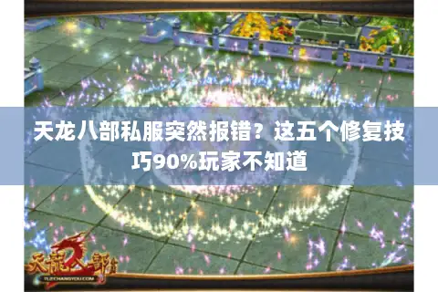 天龙八部私服突然报错?这五个修复技巧90%玩家不知道 天龙八部私服突然报错?这五个修复技巧90%玩家不知道