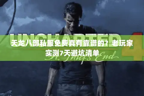 天龙八部私服免费真有靠谱的？老玩家实测7天避坑清单