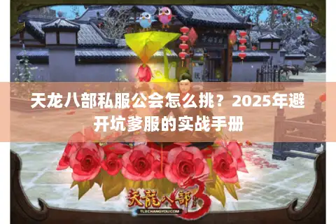 天龙八部私服公会怎么挑？2025年避开坑爹服的实战手册